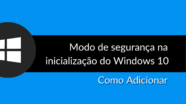 Como adicionar o Modo seguro na inicialização do Windows 10